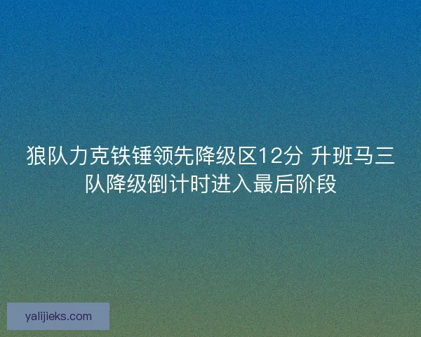 狼队力克铁锤领先降级区12分 升班马三队降级倒计时进入最后阶段